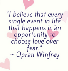 Every single event that happens in life is an opportunity to choose love over fear