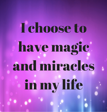 I choose to have magic and miracles in my life